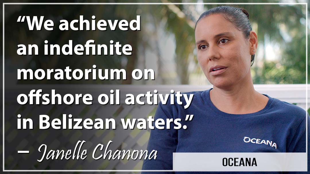 "We achieved an indefinite moratorium on offshore oil activity in Belizean waters." -- Janelle Chanona, Oceana.